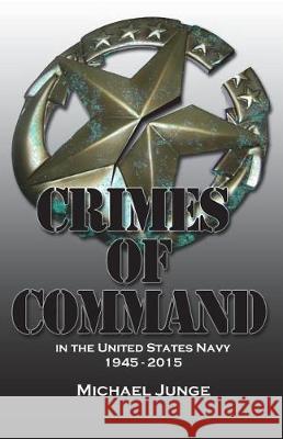Crimes of Command: in the United States Navy, 1945-2015 Junge, Michael 9781721230068 Createspace Independent Publishing Platform - książka