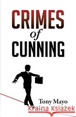 Crimes of Cunning: A comedy of personal and political transformation in the deteriorating American workplace. Mayo, Tony 9781941466056 Anthony P. Mayo D/B/A Mayogenuine.com - książka