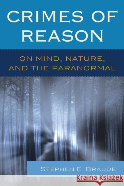 Crimes of Reason: On Mind, Nature, and the Paranormal Stephen E. Braude 9781442275904 Rowman & Littlefield Publishers - książka