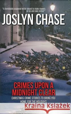 Crimes Upon a Midnight Clear: Christmas Crime Stories to Bring You Home for The Holidays Joslyn Chase 9781952647420 Joslyn Chase - książka