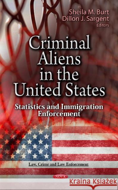 Criminal Aliens in the U.S.: Statistics & Immigration Enforcement Sheila M Burt, Dillon J Sargent 9781619426320 Nova Science Publishers Inc - książka