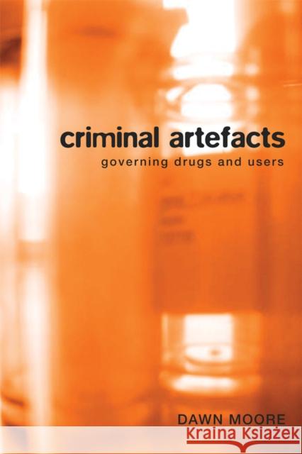 Criminal Artefacts: Governing Drugs and Users Moore, Dawn 9780774813877 UBC Press - książka