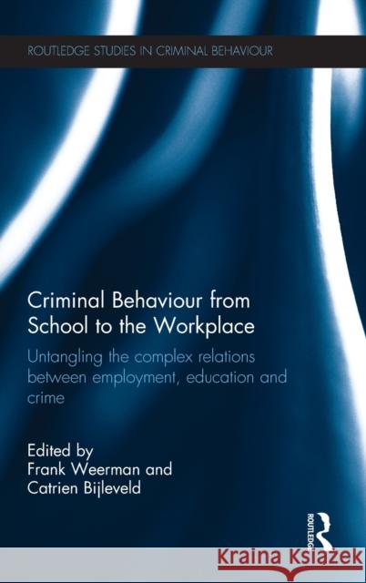 Criminal Behaviour from School to the Workplace: Untangling the Complex Relations Between Employment, Education and Crime Weerman, Frank 9780415820011 Routledge - książka