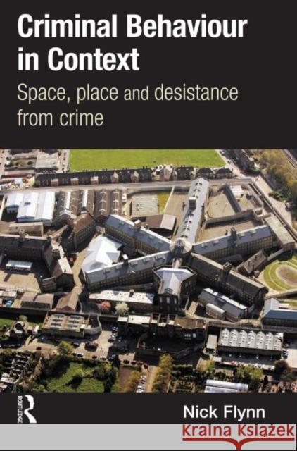 Criminal Behaviour in Context : Space, Place and Desistance from Crime Nick Flynn 9780415627627 Routledge - książka