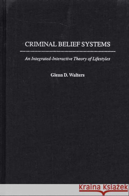 Criminal Belief Systems: An Integrated-Interactive Theory of Lifestyles Walters, Glenn D. 9780275978204 Praeger Publishers - książka