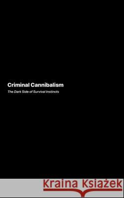 Criminal Cannibalism: The Dark Side of Survival Instincts Eleanor Swanson 9781778905827 Darkside.Exe - książka