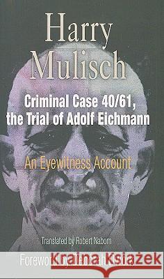 Criminal Case 40/61, the Trial of Adolf Eichmann: An Eyewitness Account Harry Mulisch Robert Naborn Deborah Dwork 9780812220650 University of Pennsylvania Press - książka