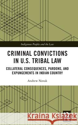 Criminal Convictions in U.S. Tribal Law: Collateral Consequences, Pardons, and Expungements in Indian Country Andrew Novak 9781032558462 Routledge - książka