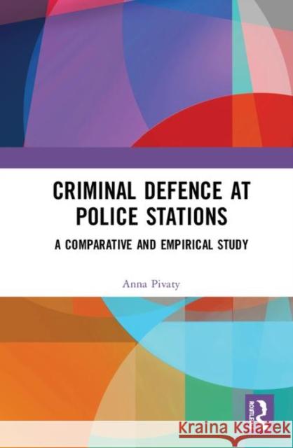 Criminal Defence at Police Stations: A Comparative and Empirical Study Anna Pivaty 9780367178055 Routledge - książka