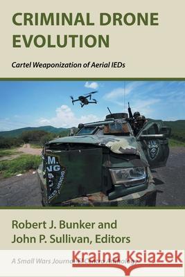 Criminal Drone Evolution: Cartel Weaponization of Aerial IEDS Bunker, Robert J. 9781664111424 Xlibris Us - książka