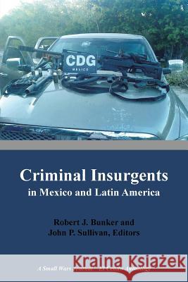 Criminal Insurgents in Mexico and Latin America: A Small Wars Journal-El Centro Anthology Robert Bunker John Sullivan 9781491759790 iUniverse - książka