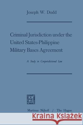 Criminal Jurisdiction Under the United States-Philippine Military Bases Agreement: A Study in Conjurisdictional Law Dodd, Joseph W. 9789401500432 Springer - książka