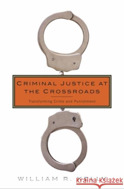 Criminal Justice at the Crossroads: Transforming Crime and Punishment Kelly, William 9780231171366 John Wiley & Sons - książka