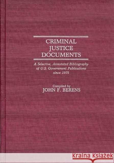 Criminal Justice Documents: A Selective, Annotated Bibliography of U.S. Government Publications Since 1975 Berens, John F. 9780313251832 Greenwood Press - książka