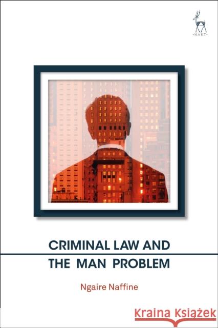 Criminal Law and the Man Problem Ngaire Naffine 9781509945665 Hart Publishing - książka