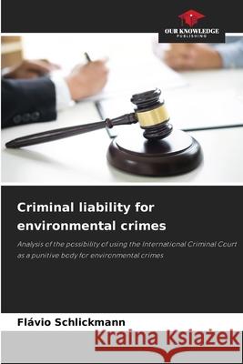 Criminal liability for environmental crimes Schlickmann, Flávio 9786209111730 Our Knowledge Publishing - książka