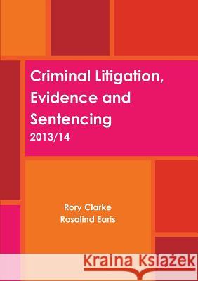 Criminal Litigation, Evidence and Sentencing Rory Clarke, Rosalind Earis 9781291227314 Lulu.com - książka