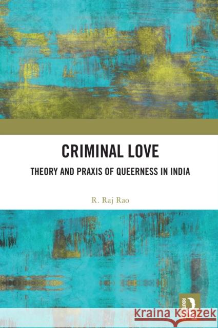 Criminal Love: Theory and PRAXIS of Queerness in India R. Raj Rao 9781032907710 Routledge - książka