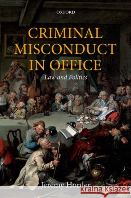 Criminal Misconduct in Office: Law and Politics Jeremy Horder 9780198823704 Oxford University Press, USA - książka