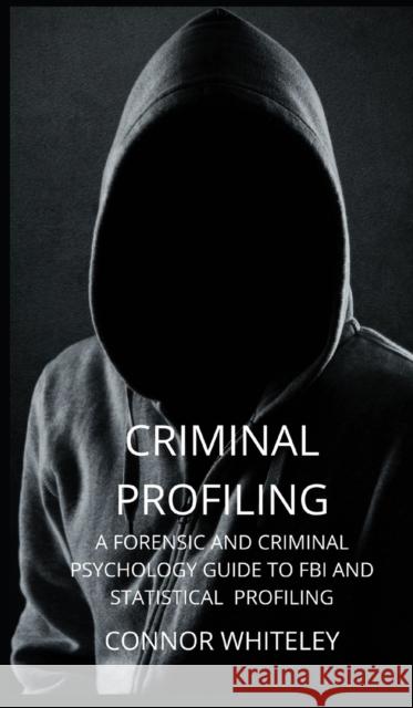 Criminal Profiling: A Forensic and Criminal Psychology Guide to FBI and Statistical Profiling Connor Whiteley 9781914081705 Cgd Publishing - książka