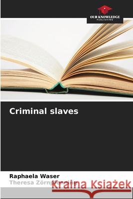 Criminal slaves Waser, Raphaela, Zörnpfenning, Theresa 9786209520181 Our Knowledge Publishing - książka