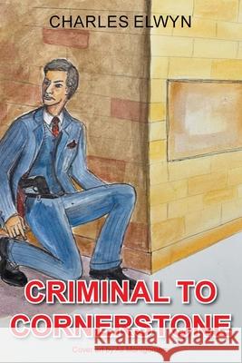 Criminal to Cornerstone Charles Elwyn 9781638748526 Christian Faith Publishing, Inc - książka