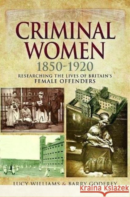 Criminal Women 1850-1920: Researching the Lives of Britain's Female Offenders Lucy Williams Barry Godfrey 9781526718617 Pen & Sword Books Ltd - książka