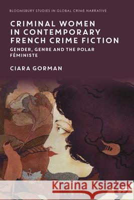 Criminal Women in Contemporary French Crime Fiction: Gender, Genre and the Polar Feministe Dr Ciara (Senior Tutor, University College Dublin, Ireland) Gorman 9781350529410 Bloomsbury Academic - książka