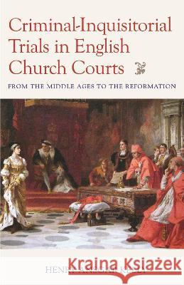 Criminal–Inquisitorial Trials in English Church – From the Middle Ages to the Reformation Henry Ansgar Kelly 9780813237374  - książka