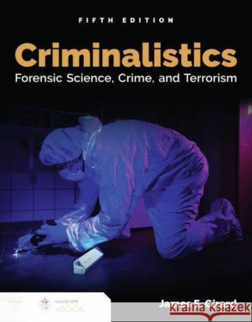 Criminalistics: Forensic Science, Crime, and Terrorism: Forensic Science, Crime, and Terrorism Girard, James E. 9781284211450 Jones & Bartlett Publishers - książka