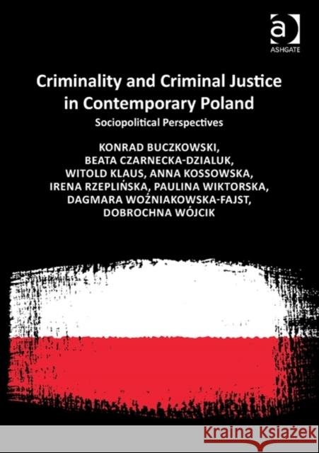 Criminality and Criminal Justice in Contemporary Poland: Sociopolitical Perspectives Dr. Dagmara Wozniakowska-Fajst Anna Kossowska Beata Czarnecka-Dzialuk 9781472451842 Ashgate Publishing Limited - książka