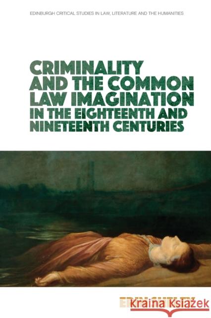 Criminality and the Common Law Imagination in the 18th and 19th Centuries Erin Sheley 9781474450119 Edinburgh University Press - książka