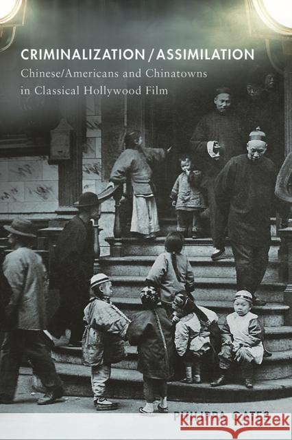 Criminalization/Assimilation: Chinese/Americans and Chinatowns in Classical Hollywood Film Philippa Gates 9780813589411 Rutgers University Press - książka