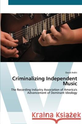 Criminalizing Independent Music Arditi, David 9783639421514 AV Akademikerverlag - książka