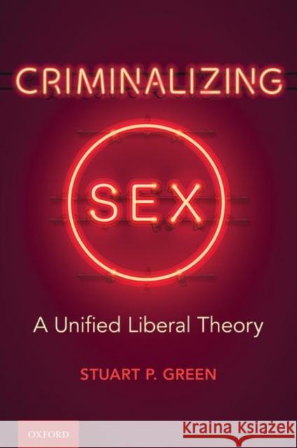 Criminalizing Sex: A Unified Liberal Theory Stuart P. Green 9780197507483 Oxford University Press, USA - książka