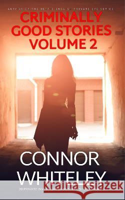 Criminally Good Stories Volume 2: 20 Private Investigator Mystery Short Stories Connor Whiteley   9781915551818 CGD Publishing - książka