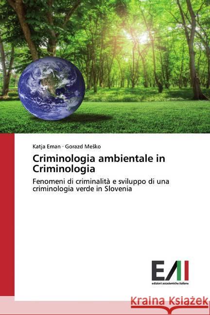 Criminologia ambientale in Criminologia : Fenomeni di criminalità e sviluppo di una criminologia verde in Slovenia Eman, Katja; Mesko, Gorazd 9786202089630 Edizioni Accademiche Italiane - książka