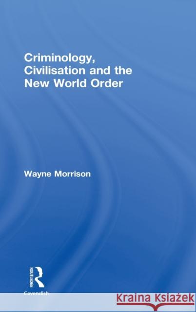 Criminology, Civilisation and the New World Order Wayne Morrison 9781904385882 Routledge Cavendish - książka