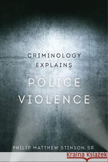 Criminology Explains Police Violence: Volume 1 Stinson, Philip Matthew 9780520300088 University of California Press - książka