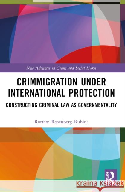 Crimmigration Under International Protection: Constructing Criminal Law as Governmentality Rottem Rosenberg-Rubins 9781032148953 Taylor & Francis Ltd - książka