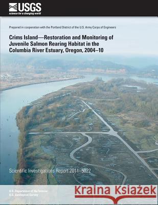 Crims Island?Restoration and Monitoring of Juvenile Salmon Rearing Habitat in the Columbia River Estuary, Oregon, 2004?10 U. S. Department of the Interior 9781502525871 Createspace - książka