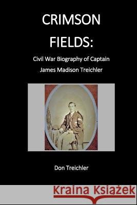 Crimson Fields: Civil War Biography of Captain James Madison Treichler Don Treichler 9781479343133 Createspace - książka
