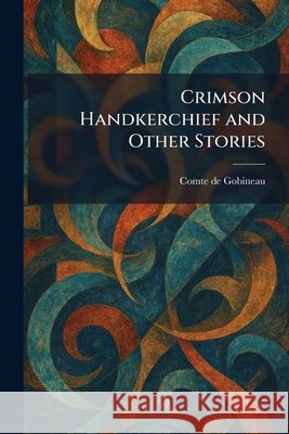 Crimson Handkerchief and Other Stories Comte de Gobineau 9781025367538 Tradd Street Press - książka