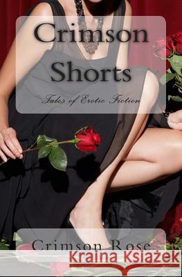 Crimson Shorts: Tales of Erotic Fiction Crimson Rose 9781492343455 Createspace - książka