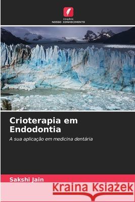 Crioterapia em Endodontia Sakshi Jain 9786207703869 Edicoes Nosso Conhecimento - książka