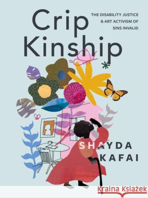Crip Kinship: The Disability Justice & Art Activism of Sins Invalid Kafai, Shayda 9781551528649 Arsenal Pulp Press - książka