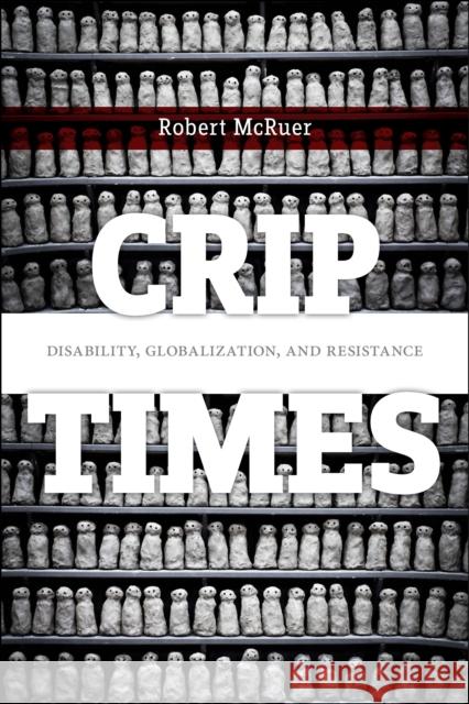 Crip Times: Disability, Globalization, and Resistance Robert McRuer 9781479874156 New York University Press - książka