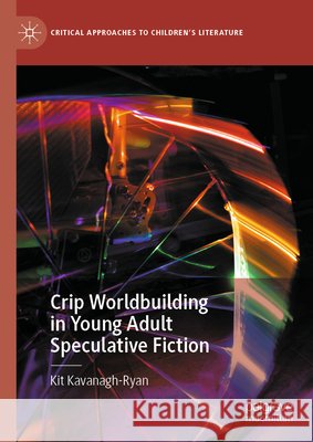 Crip Worldbuilding in Young Adult Speculative Fiction Kavanagh-Ryan, Kit 9783032291707 Springer Nature Switzerland AG - książka