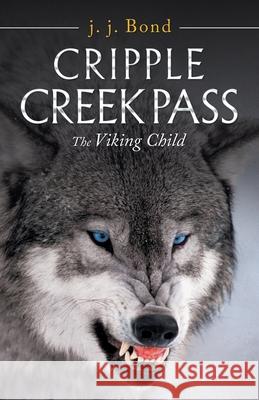 Cripple Creek Pass: The Viking Child J J Bond 9781532072017 iUniverse - książka