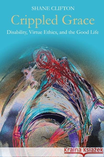 Crippled Grace: Disability, Virtue Ethics, and the Good Life Shane Clifton 9781481307475 Baylor University Press - książka